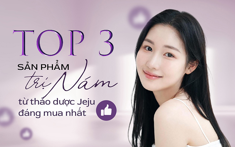 Top 3 sản phẩm trị nám từ thảo dược Jeju đáng mua nhất